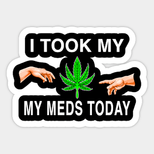 I Took My Meds Today Marijuana Funny Weed Cannabis Sayings Sticker